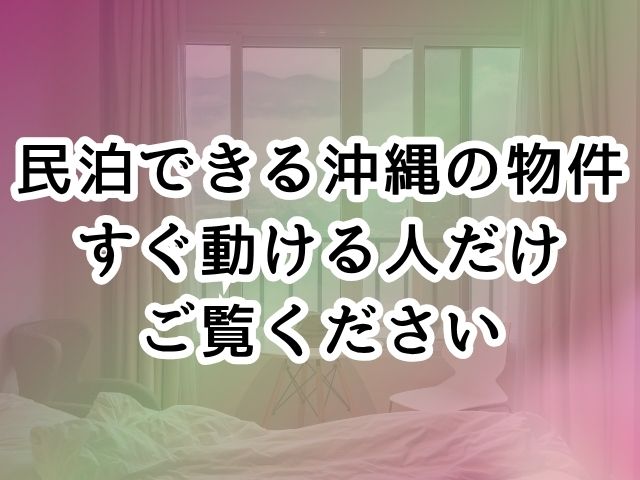 民泊できる沖縄の物件、すぐ動ける人だけ見てください